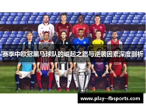 赛季中欧冠黑马球队的崛起之路与逆袭因素深度剖析