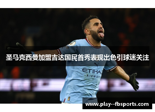 圣马克西曼加盟吉达国民首秀表现出色引球迷关注