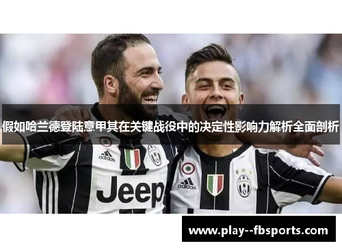 假如哈兰德登陆意甲其在关键战役中的决定性影响力解析全面剖析 假如哈兰德登陆意甲其在关键战役中的决定性影响力解析全面剖析